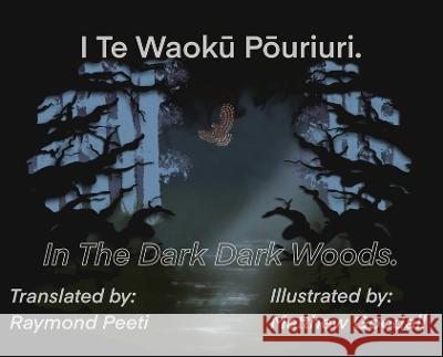 I Te Waoku Pouriuri - In The Dark Dark Woods Raymond Peeti Matthew Dion Goodall 9780473656362 Matthew Goodall