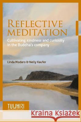 Reflective Meditation: Cultivating kindness and curiosity in the Buddha\'s company Linda Modaro Nelly Kaufer Winton Higgins 9780473659493