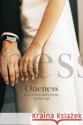 Oneness: Experiencing God\'s Design for Marriage Bob Cheesman 9780473660062