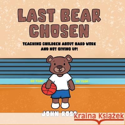 Last Bear Chosen: Teaching children about hard work and not giving up! John Ross 9780473664114 National Library of New Zealand