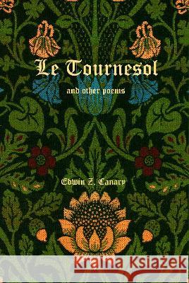 Le Tournesol and other poems: or An Essay of Melancholia or The First Published Works of Edwin Z. Canary Edwin Z. Canary 9780473664947 Edwin Z. Canary