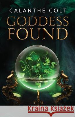 Goddess Found: A magic and media fantasy romance Calanthe Colt   9780473667979