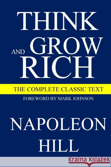 Think and Grow Rich: The Complete Classic Text Napoleon Hill Mark Johnson  9780473676193 Riverland Books