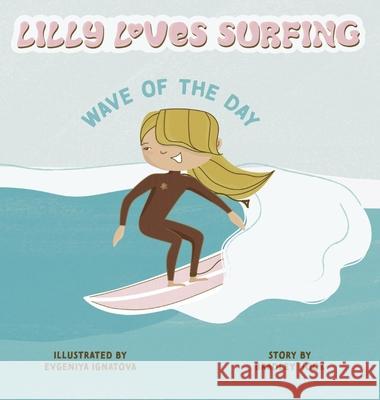 Lilly Loves Surfing: Wave of the Day Bradley Hook Evgeniya Ignatova 9780473705978