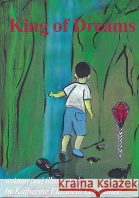 King of Dreams Katherine Elizabeth Lee Fisher Katherine Elizabeth Lee Fisher 9780473711153