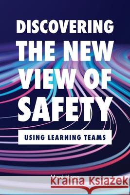 Discovering the New View of Safety: Using Learning Teams Moni Hogg 9780473717483 Moni Hogg