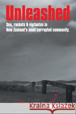 Unleashed: Sex, rackets & vigilantes in New Zealand's most corrupted community. Grant McLachlan 9780473717735 Klaut