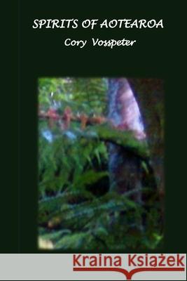Spirits of Aotearoa Cory Vosspeter 9780473728694