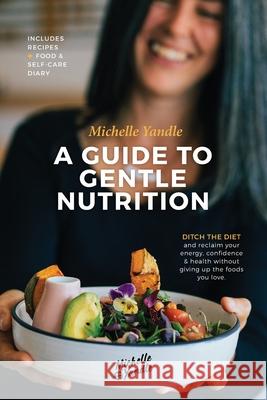 A Guide to Gentle Nutrition Michelle Yandle 9780473750183