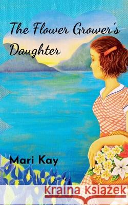 The Flower Grower's Daughter Mari Kay 9780473755898 Mari Kay