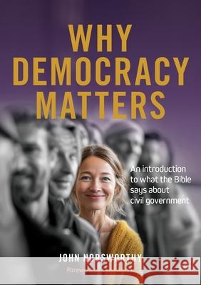 Why Democracy Matters: An introduction to what the Bible says about civil government John Norsworthy 9780473764470