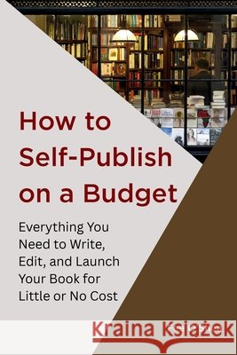 How to Self-Publish on a Budget: Everything You Need to Write, Edit,  And Launch Your Book for  Little or No Cost Fee O'Shea 9780473765286 White Rockit Books