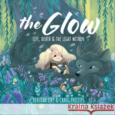 The Glow - Life, death & the light within Rebekah Lipp Craig Phillips 9780473770785