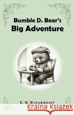 Bumble D. Bear's Big Adventure E. B. Wainwright 9780473774295 Wainwright Press