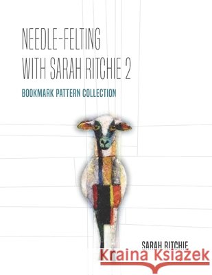 Needle-felting with Sarah Ritchie 2: Bookmark Pattern Collection Ritchie, Sarah 9780473785536 Sarah Ritchie