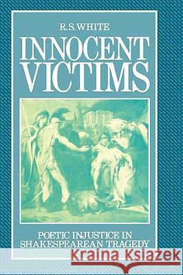 Innocent Victims: Poetic Injustice in Shakespearean Tragedy White, R. S. 9780485112955 Athlone Press