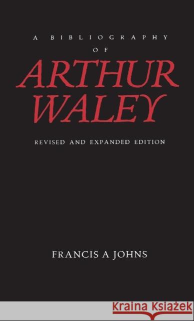 A Bibliography of Arthur Waley: Revised and Expanded Edition Francis A. Johns 9780485113440 Athlone Press