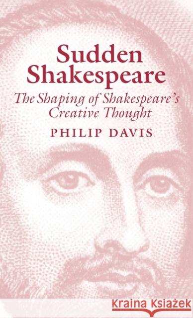 Sudden Shakespeare : The Shaping of Shakespeare's Creative Thought Philip R. Davies 9780485114966 Athlone Press