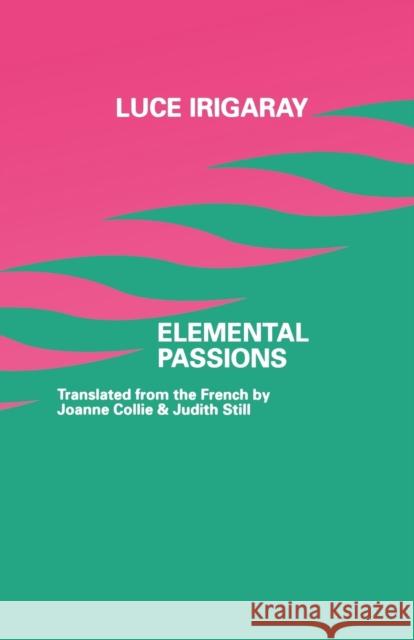 Elemental Passions Luce Irigaray, Judith Still, Joanne Collie 9780485120790 Bloomsbury Publishing PLC