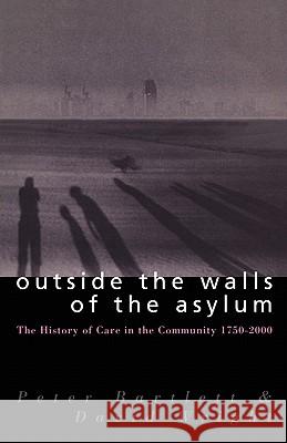 Outside the Walls of the Asylum: The History of Care in the Community 1750-2000 Bartlett, Peter 9780485121476 Athlone Press
