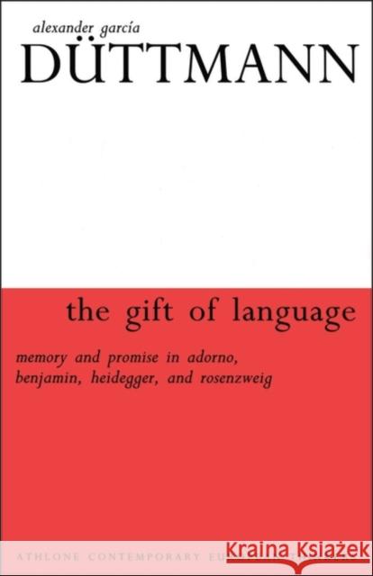 The Gift of Language: Memory and Promise in Adorno, Benjamin.Heidegger and Rosenzweig Alexander Garcia Duttmann, Arline Lyons 9780485121612 Bloomsbury Publishing PLC