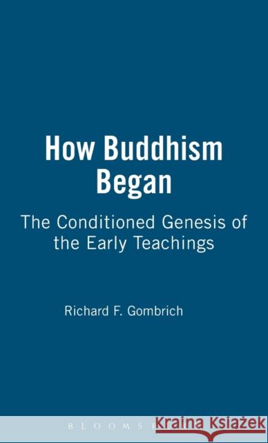 How Buddhism Began: The Conditioned Genesis of the Early Teachings Richard F. Gombrich 9780485174175