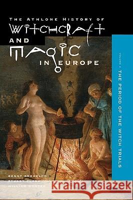 Athlone History of Witchcraft and Magic in Europe: v.4: Witchcraft and Magic in the Period of the Witch Trials Bengt Ankarloo, Stuart Clark, E. William Monter, Bengt Ankarloo, Stuart Clark 9780485890044