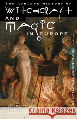 Athlone History of Witchcraft and Magic in Europe: v. 4: Witchcraft and Magic in the Period of the Witch Trials Bengt Ankarloo (Professor of History, Lund University, Sweden), Stuart Clark, William Monter (Professor of History, Nort 9780485891041