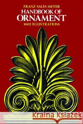 Handbook of Ornament Franz S. Meyer David R. Meyer Franz 9780486203027 Dover Publications Inc.