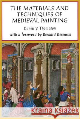 The Materials and Techniques of Medieval Painting Daniel Thompson B. Berenson Bernard Berenson 9780486203270 Dover Publications