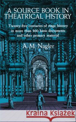 A Source Book in Theatrical History A M Nagler 9780486205151 0
