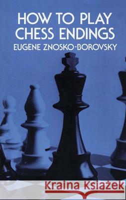 How to Play Chess Endings Eugene Znosko-Borovsky 9780486211701 Dover Publications