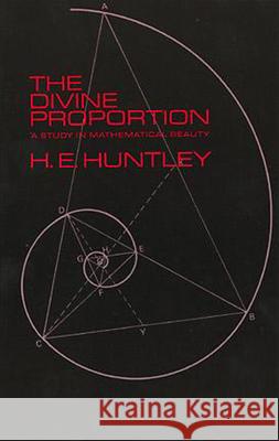 The Divine Proportion: A Study in Mathematical Beauty H. E. Huntley 9780486222547 Dover Publications Inc.