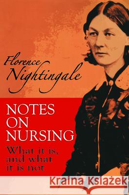 Notes on Nursing: What it is, and What it is Not Florence Nightingale 9780486223407 Dover Publications Inc.
