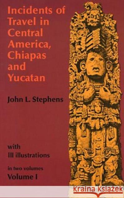 Incidents of Travel in Central America, Chiapas, and Yucatan, Volume I: Volume 1 Stephens, John L. 9780486224046 Dover Publications
