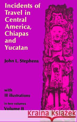 Incidents of Travel in Central America, Chiapas, and Yucatan, Vol. 2: Volume 2 Stephens, John L. 9780486224053 Dover Publications