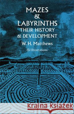 Mazes and Labyrinths: Their History and Development Matthews, W. H. 9780486226149 Dover Publications