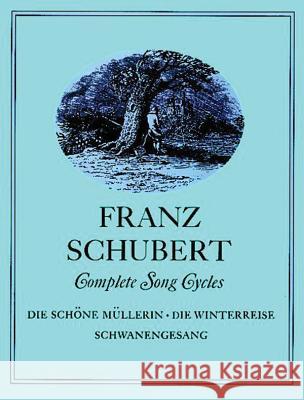 Complete Song Cycles: Die Schöne Müllerin, Die Winterreise, Schwanengesang Schubert, Franz 9780486226491 Dover Publications