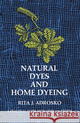 Natural Dyes and Home Dyeing Rita J. Adrosko 9780486226880 Dover Publications