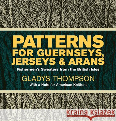 Patterns for Guernseys, Jerseys & Arans: Fishermen's Sweaters from the British Isles Gladys Thompson 9780486227030