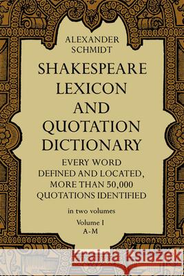 Shakespeare Lexicon and Quotation Dictionary, Vol. 1: Volume 1 Schmidt, Alexander 9780486227269