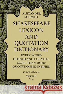 Shakespeare Lexicon and Quotation Dictionary, Vol. 2: Volume 2 Schmidt, Alexander 9780486227276 Dover Publications