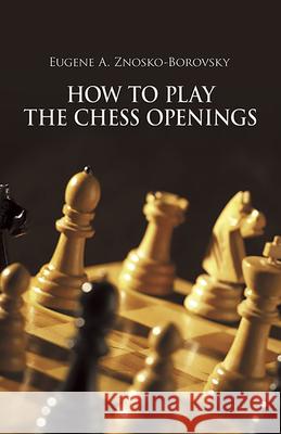 How to Play the Chess Openings Znosko-Borovsky, Eugene 9780486227955 Dover Publications