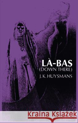 Down There (La-Bas) Joris-Karl Huysmans Keene Wallace J. -K Huysmans 9780486228372 Dover Publications