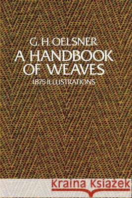 A Handbook of Weaves: 1875 Illustrations Oelsner, G. H. 9780486231693 Dover Publications