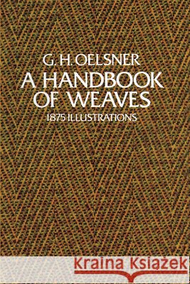 A Handbook of Weaves: 1875 Illustrations Oelsner, G. H. 9780486231693 Dover Publications
