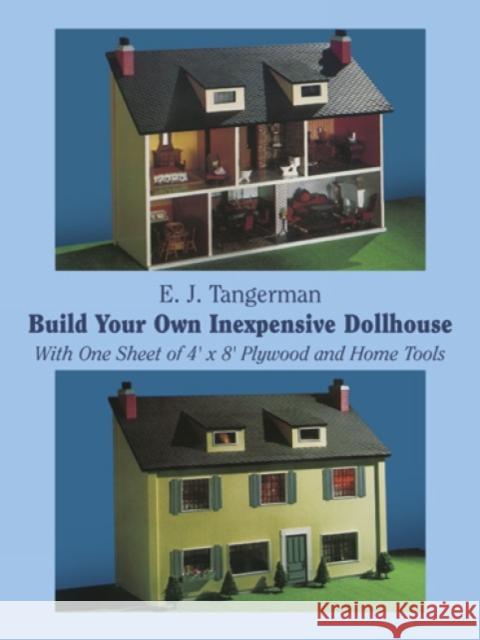 Build Your Own Inexpensive Doll-house with One Sheet of 4' x 8' Plywood and Home Tools E. J. Tangerman 9780486234939 Dover Publications