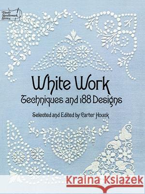 White Work: Techniques and 188 Designs Houck, Carter 9780486236957 Dover Publications