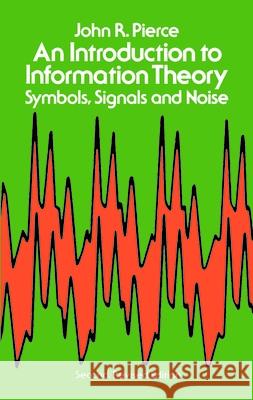 An Introduction to Information Theory, Symbols, Signals and Noise John R. Pierce 9780486240619