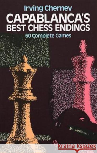 Capablanca's Best Chess Endings : 60 Complete Games Irving Chernev Jose Raul Capablanca 9780486242491 Dover Publications